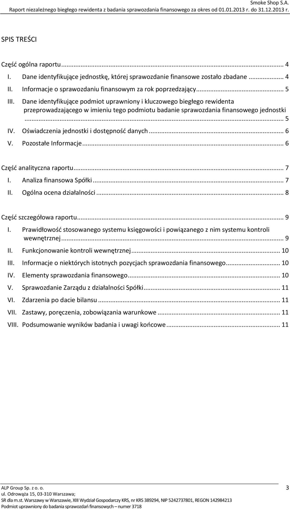 Oświadczenia jednostki i dostępność danych... 6 V. Pozostałe Informacje... 6 Część analityczna raportu... 7 I. Analiza finansowa Spółki... 7 II. Ogólna ocena działalności... 8 Część szczegółowa raportu.