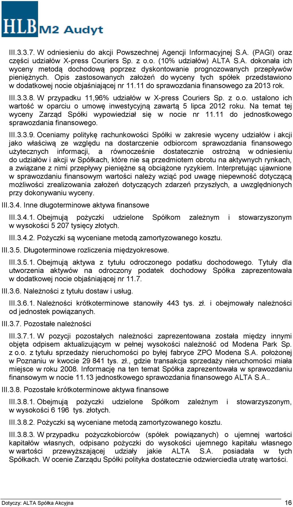 W przypadku 11,96% udziałów w X-press Couriers Sp. z o.o. ustalono ich wartość w oparciu o umowę inwestycyjną zawartą 5 lipca 2012 roku.