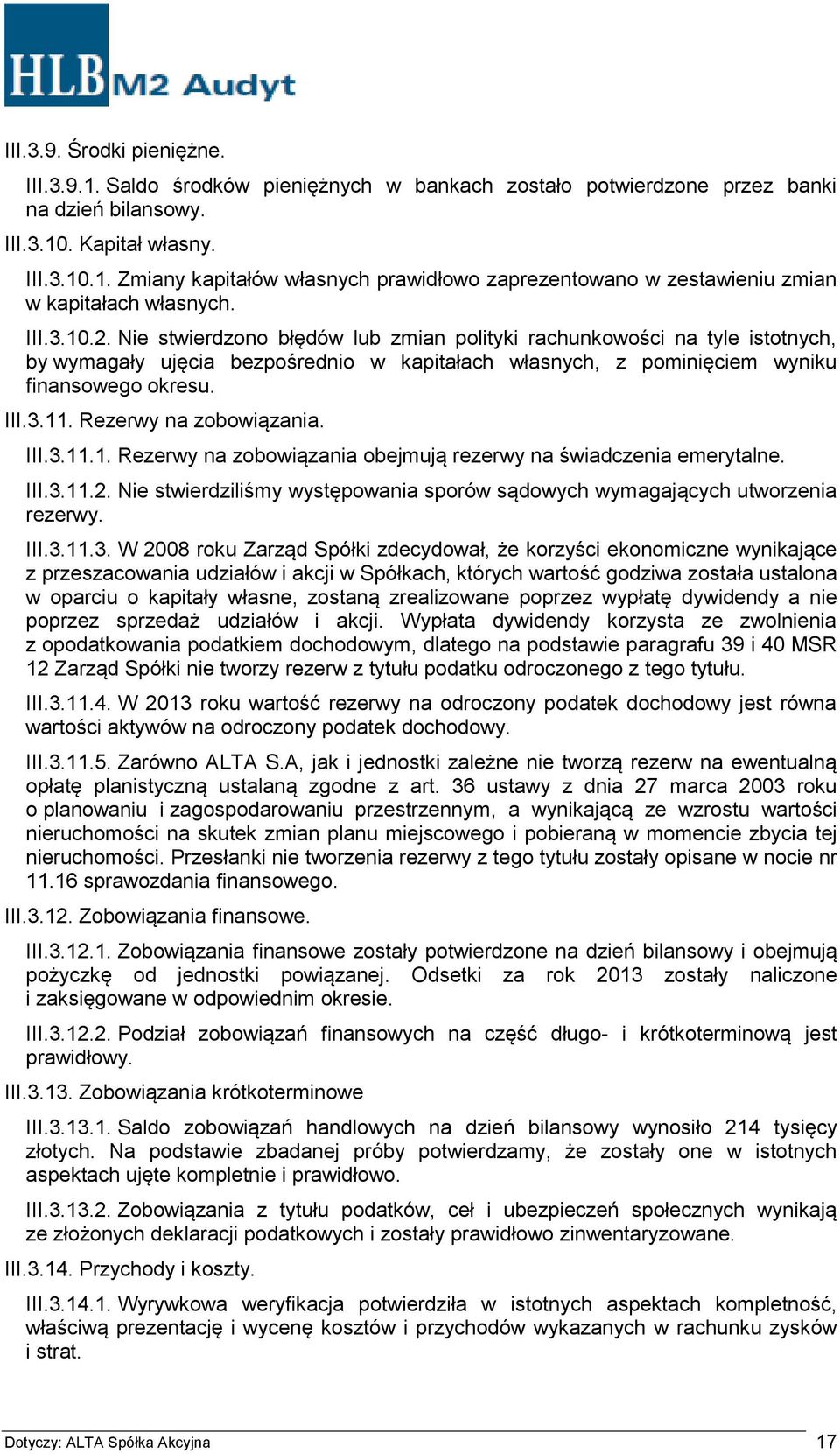 Rezerwy na zobowiązania. III.3.11.1. Rezerwy na zobowiązania obejmują rezerwy na świadczenia emerytalne. III.3.11.2. Nie stwierdziliśmy występowania sporów sądowych wymagających utworzenia rezerwy.