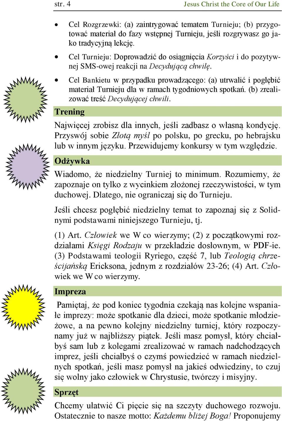 Cel Bankietu w przypadku prowadzącego: (a) utrwalić i pogłębić materiał Turnieju dla w ramach tygodniowych spotkań. (b) zrealizować treść ecydującej chwili.