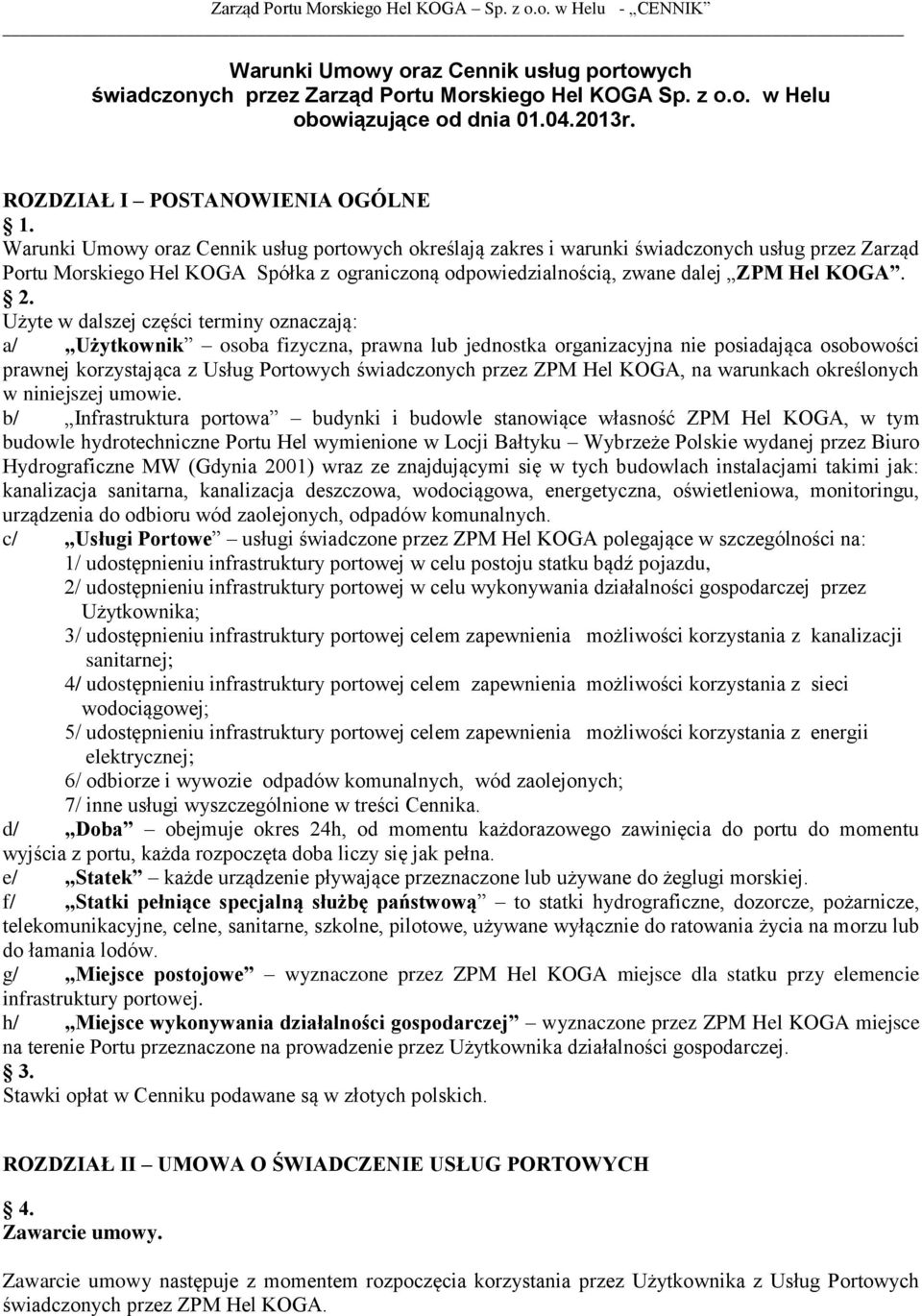 Użyte w dalszej części terminy oznaczają: a/ Użytkownik osoba fizyczna, prawna lub jednostka organizacyjna nie posiadająca osobowości prawnej korzystająca z Usług Portowych świadczonych przez ZPM Hel