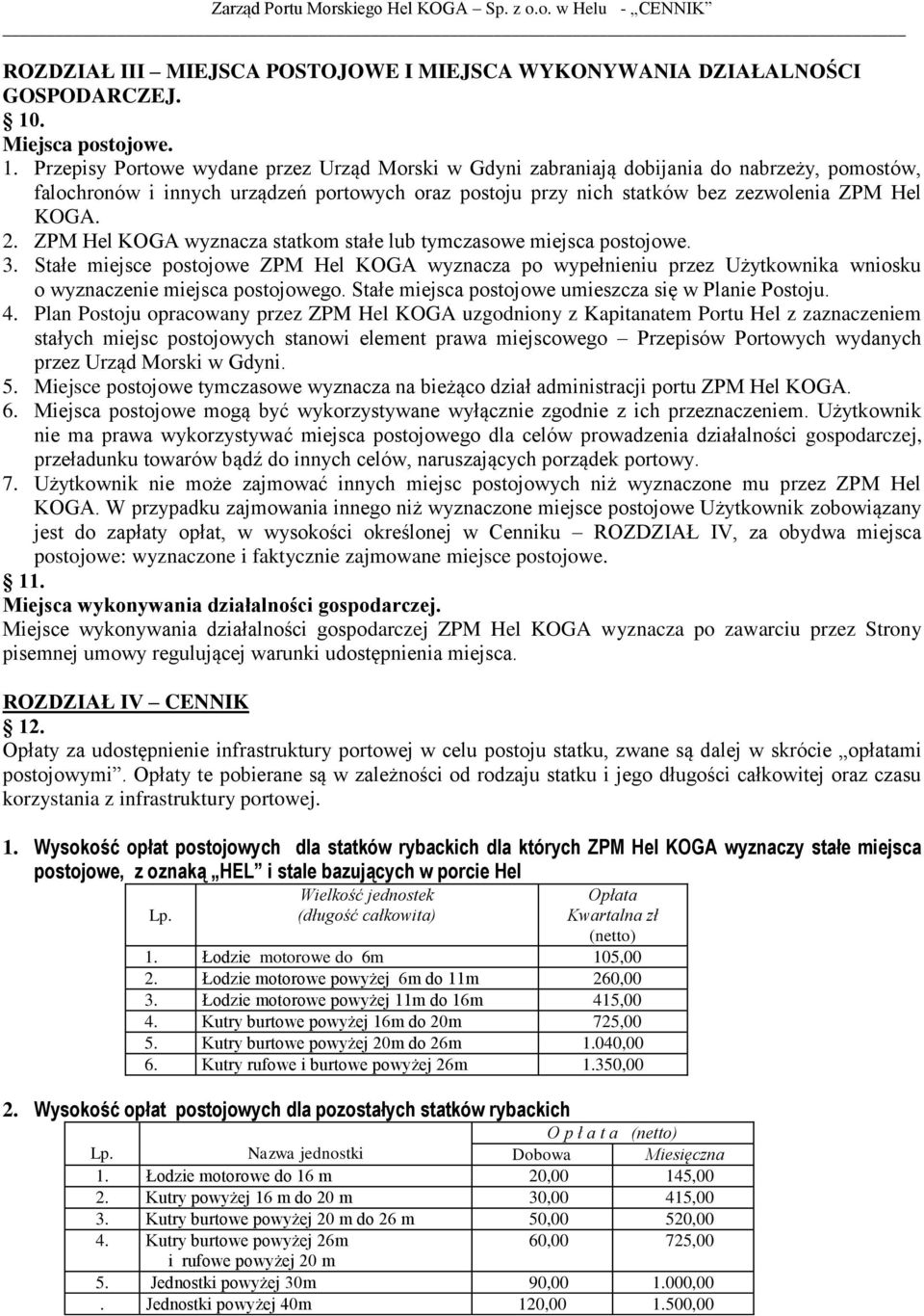 Przepisy Portowe wydane przez Urząd Morski w Gdyni zabraniają dobijania do nabrzeży, pomostów, falochronów i innych urządzeń portowych oraz postoju przy nich statków bez zezwolenia ZPM Hel KOGA. 2.