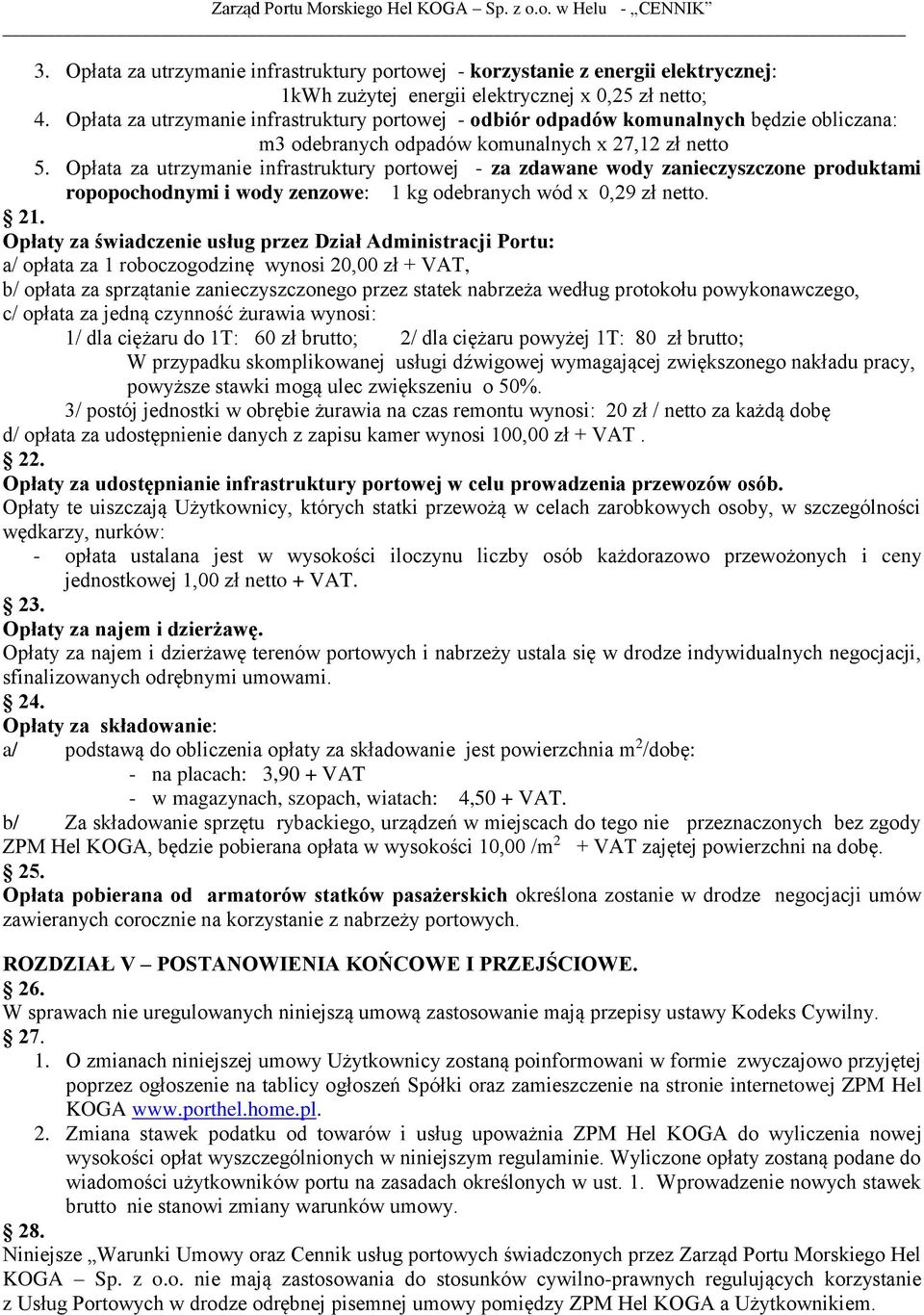 Opłata za utrzymanie infrastruktury portowej - za zdawane wody zanieczyszczone produktami ropopochodnymi i wody zenzowe: 1 kg odebranych wód x 0,29 zł netto. 21.