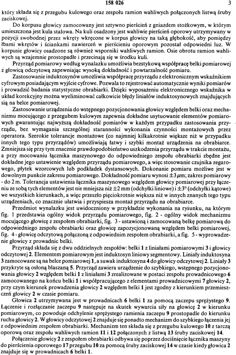 Na kuli osadzony jest wahliwie pierścień oporowy utrzymywany w pozycji swobodnej przez wkręty wkręcone w korpus głowicy na taką głębokość, aby pomiędzy łbam i wkrętów i ściankam i nawierceń w