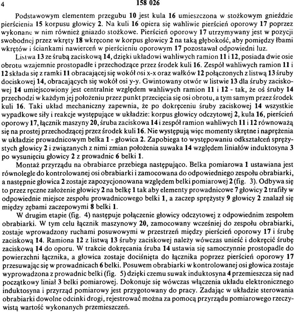 Pierścień oporowy 17 utrzymywany jest w pozycji swobodnej przez wkręty 18 wkręcone w korpus głowicy 2 na taką głębokość, aby pomiędzy łbami wkrętów i ściankam i nawierceń w pierścieniu oporow ym 17