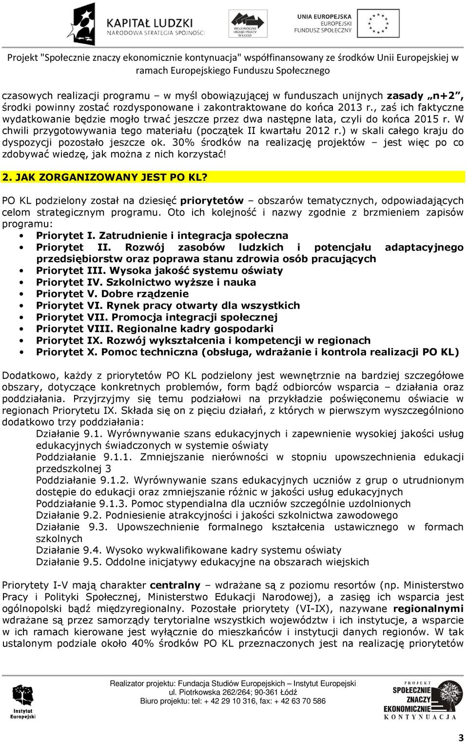 ) w skali całego kraju do dyspozycji pozostało jeszcze ok. 30% środków na realizację projektów jest więc po co zdobywać wiedzę, jak można z nich korzystać! 2. JAK ZORGANIZOWANY JEST PO KL?