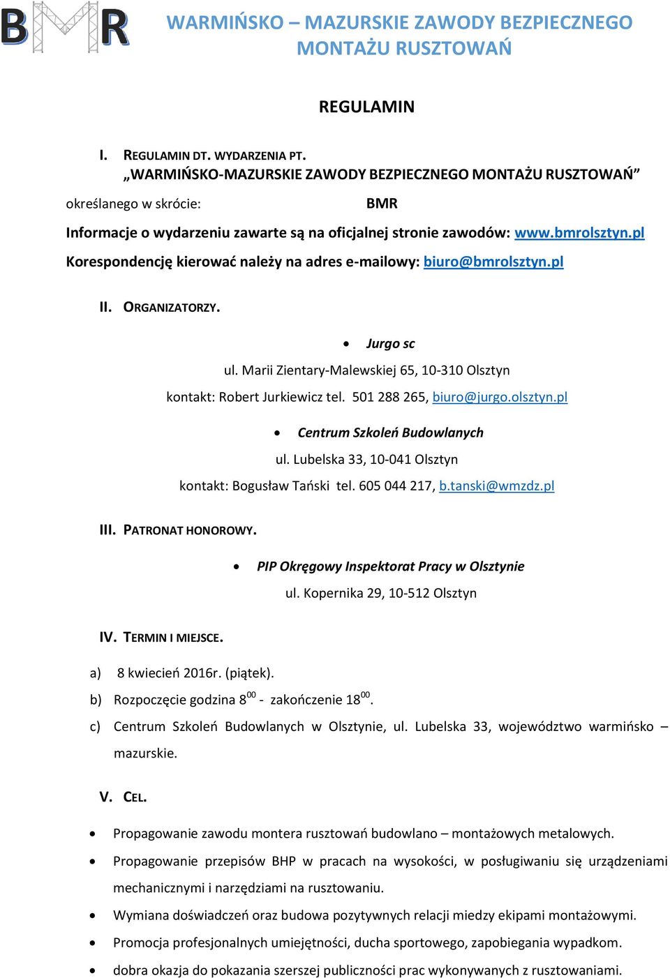 501 288 265, biuro@jurgo.olsztyn.pl Centrum Szkoleń Budowlanych ul. Lubelska 33, 10-041 Olsztyn kontakt: Bogusław Tański tel. 605 044 217, b.tanski@wmzdz.pl III. PATRONAT HONOROWY.