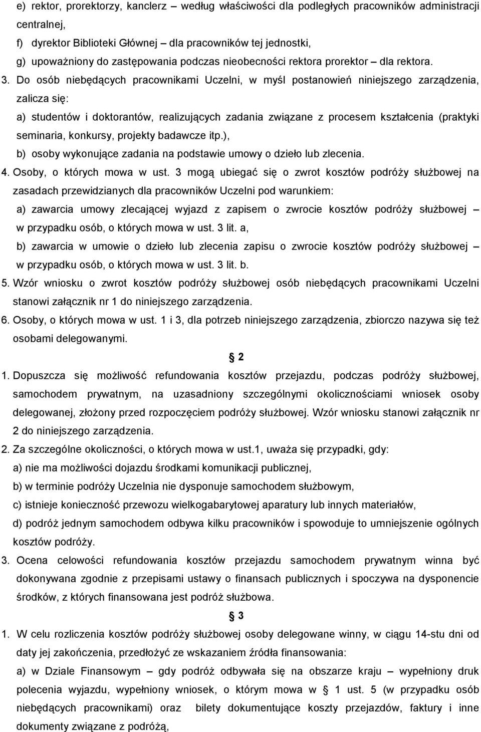 Do osób niebędących pracownikami Uczelni, w myśl postanowień niniejszego zarządzenia, zalicza się: a) studentów i doktorantów, realizujących zadania związane z procesem kształcenia (praktyki