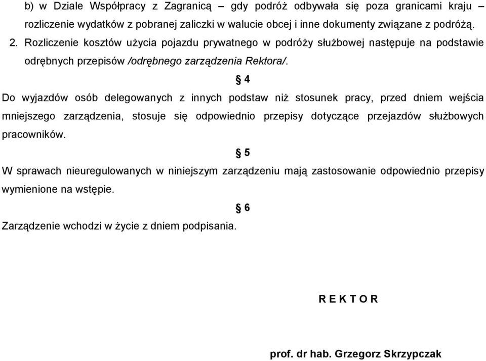 4 Do wyjazdów osób delegowanych z innych podstaw niŝ stosunek pracy, przed dniem wejścia mniejszego zarządzenia, stosuje się odpowiednio przepisy dotyczące przejazdów słuŝbowych