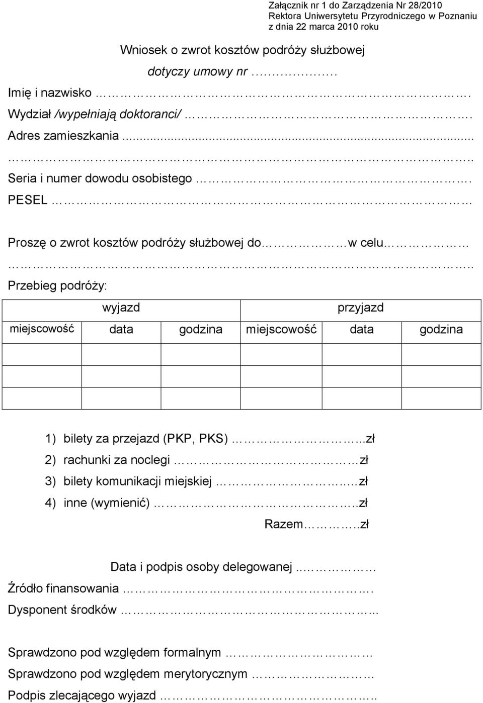 PESEL Proszę o zwrot kosztów podróŝy słuŝbowej do w celu Przebieg podróŝy: wyjazd przyjazd miejscowość data godzina miejscowość data godzina 1) bilety za przejazd