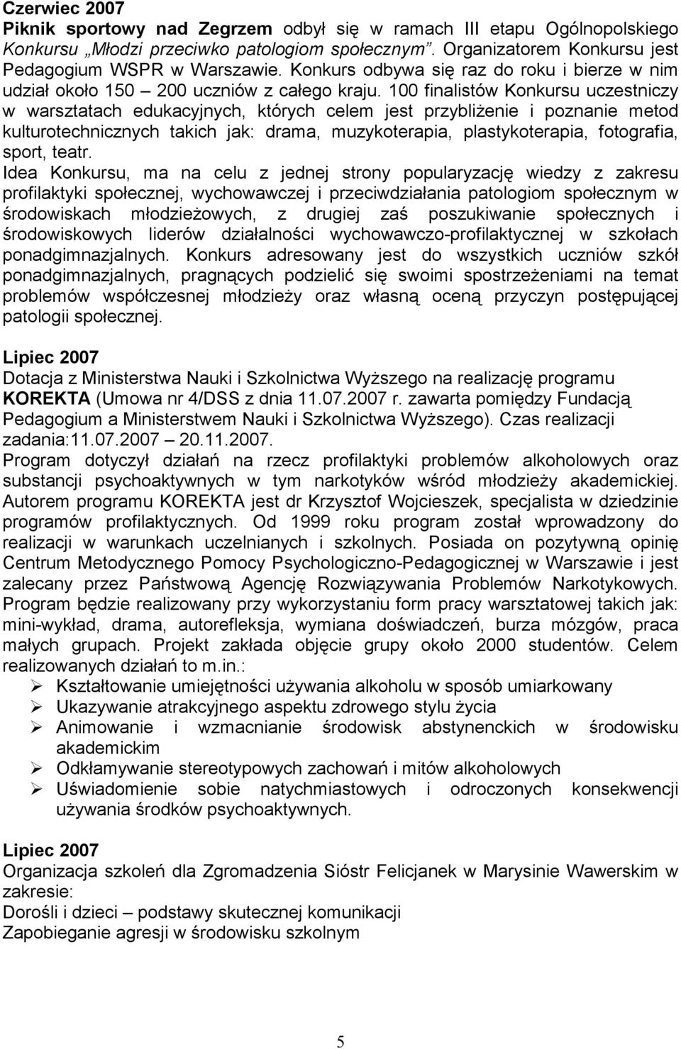 100 finalistów Konkursu uczestniczy w warsztatach edukacyjnych, których celem jest przybliżenie i poznanie metod kulturotechnicznych takich jak: drama, muzykoterapia, plastykoterapia, fotografia,