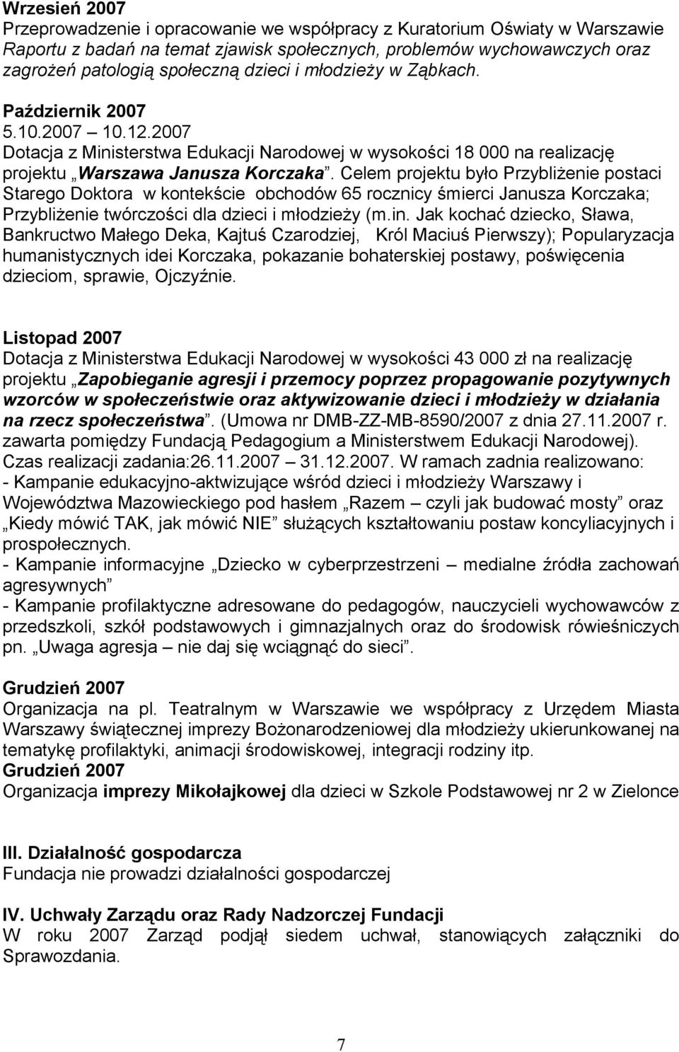 Celem projektu było Przybliżenie postaci Starego Doktora w kontekście obchodów 65 rocznicy śmierci Janusza Korczaka; Przybliżenie twórczości dla dzieci i młodzieży (m.in.