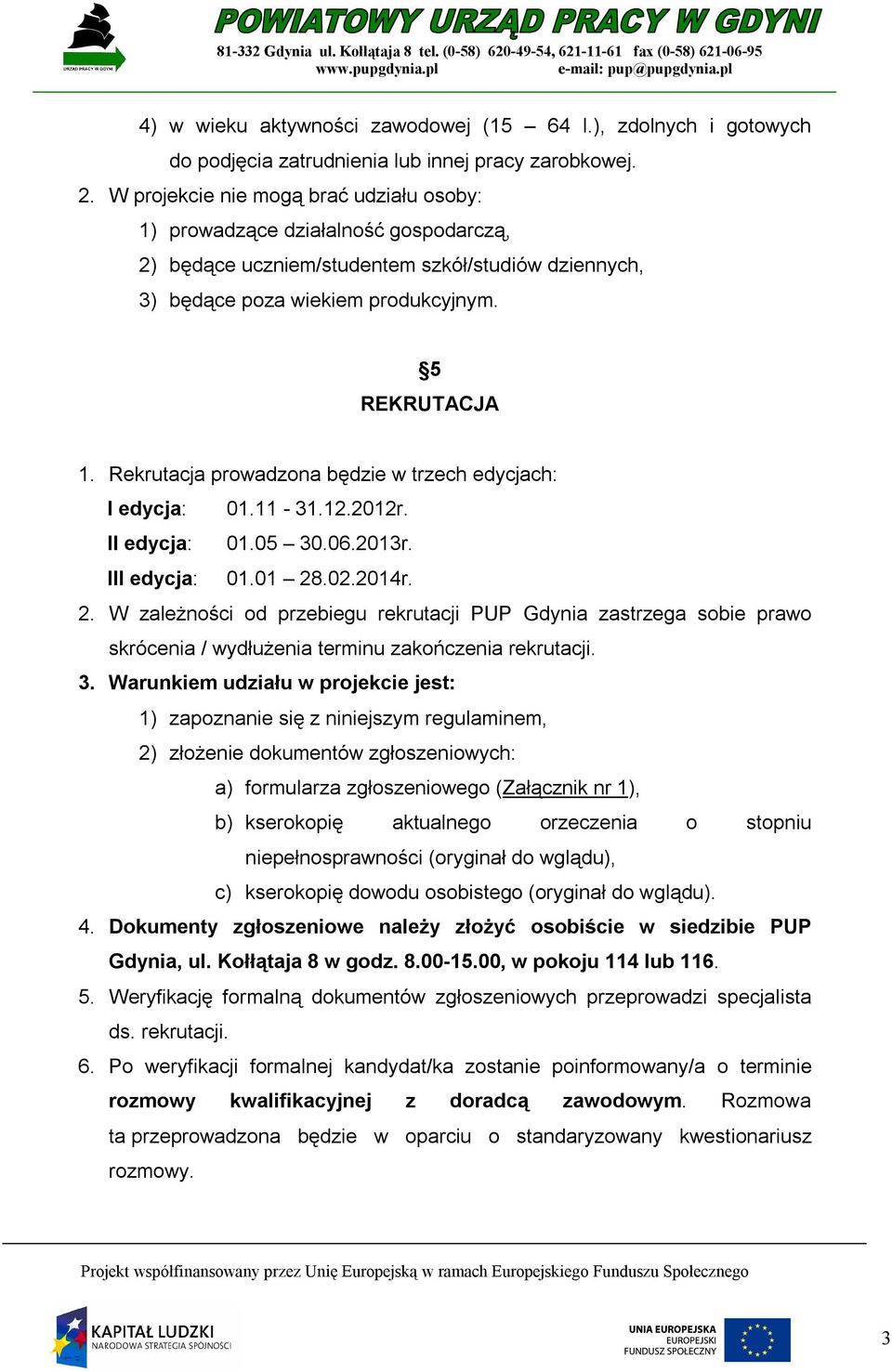 Rekrutacja prowadzona będzie w trzech edycjach: I edycja: 01.11-31.12.2012r. II edycja: 01.05 30.06.2013r. III edycja: 01.01 28