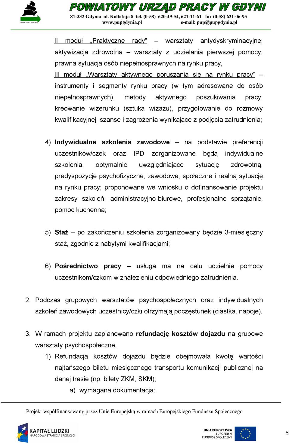 przygotowanie do rozmowy kwalifikacyjnej, szanse i zagrożenia wynikające z podjęcia zatrudnienia; 4) Indywidualne szkolenia zawodowe na podstawie preferencji uczestników/czek oraz IPD zorganizowane