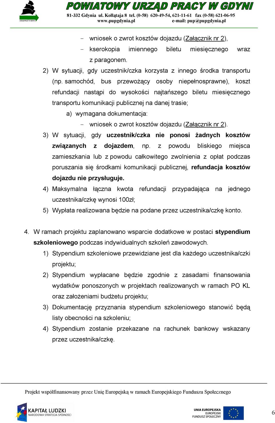 wniosek o zwrot kosztów dojazdu (Załącznik nr 2). 3) W sytuacji, gdy uczestnik/czka nie ponosi żadnych kosztów związanych z dojazdem, np.