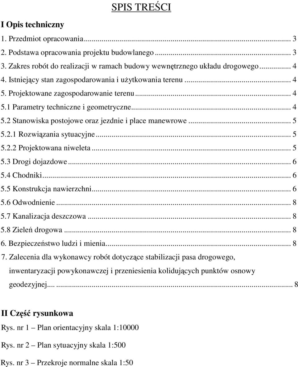 .. 5 5.2.1 Rozwiązania sytuacyjne... 5 5.2.2 Projektowana niweleta... 5 5.3 Drogi dojazdowe... 6 5.4 Chodniki... 6 5.5 Konstrukcja nawierzchni... 6 5.6 Odwodnienie... 8 5.7 Kanalizacja deszczowa... 8 5.8 Zieleń drogowa.