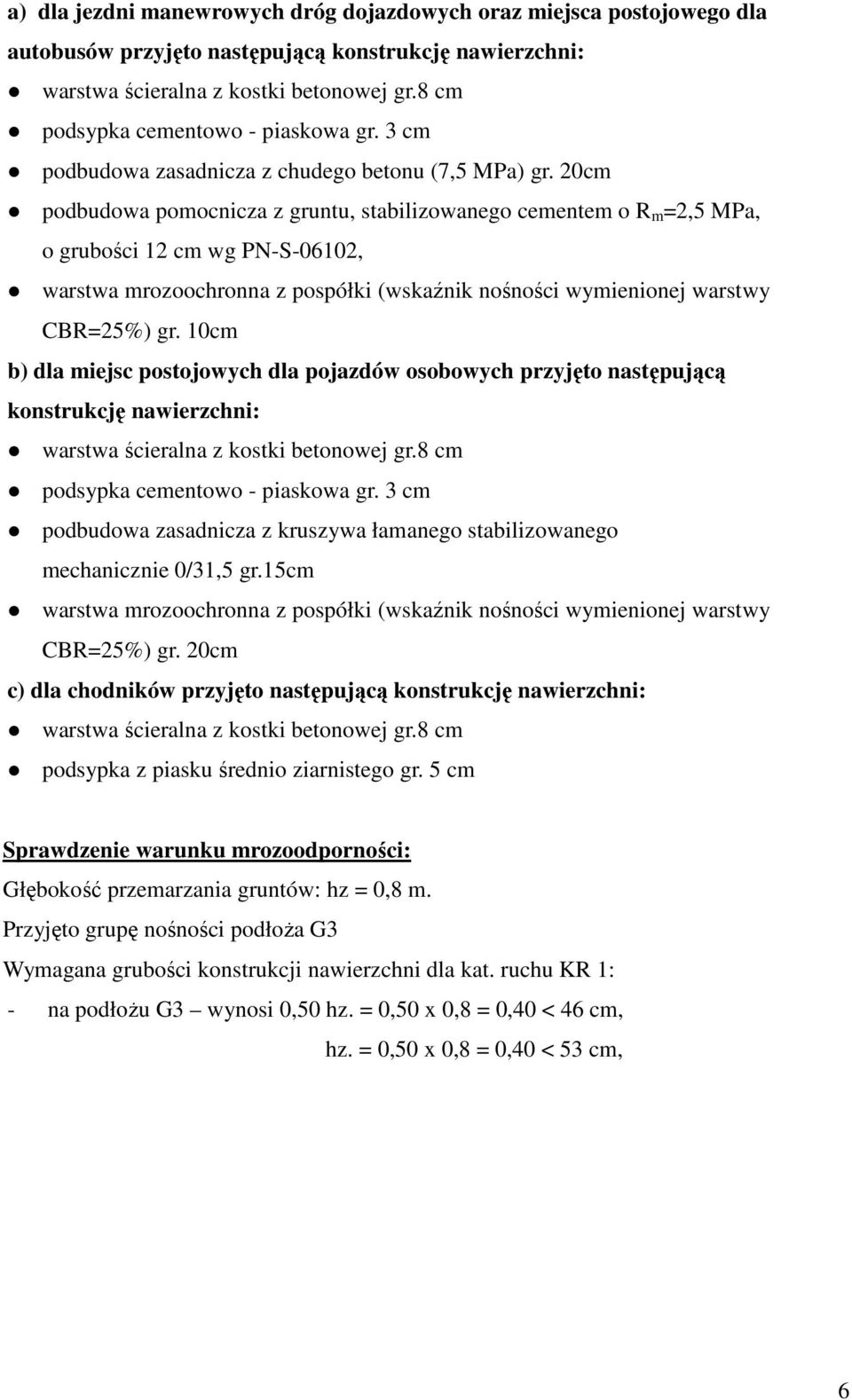 20cm podbudowa pomocnicza z gruntu, stabilizowanego cementem o R m =2,5 MPa, o grubości 12 cm wg PN-S-06102, warstwa mrozoochronna z pospółki (wskaźnik nośności wymienionej warstwy CBR=25%) gr.