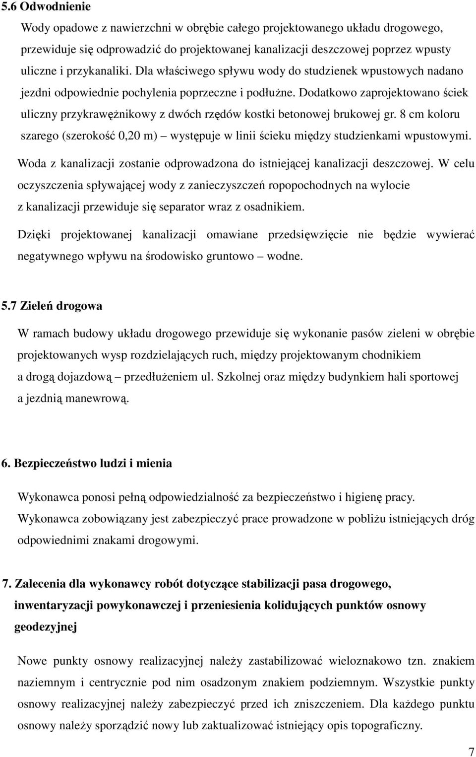 Dodatkowo zaprojektowano ściek uliczny przykrawężnikowy z dwóch rzędów kostki betonowej brukowej gr. 8 cm koloru szarego (szerokość 0,20 m) występuje w linii ścieku między studzienkami wpustowymi.