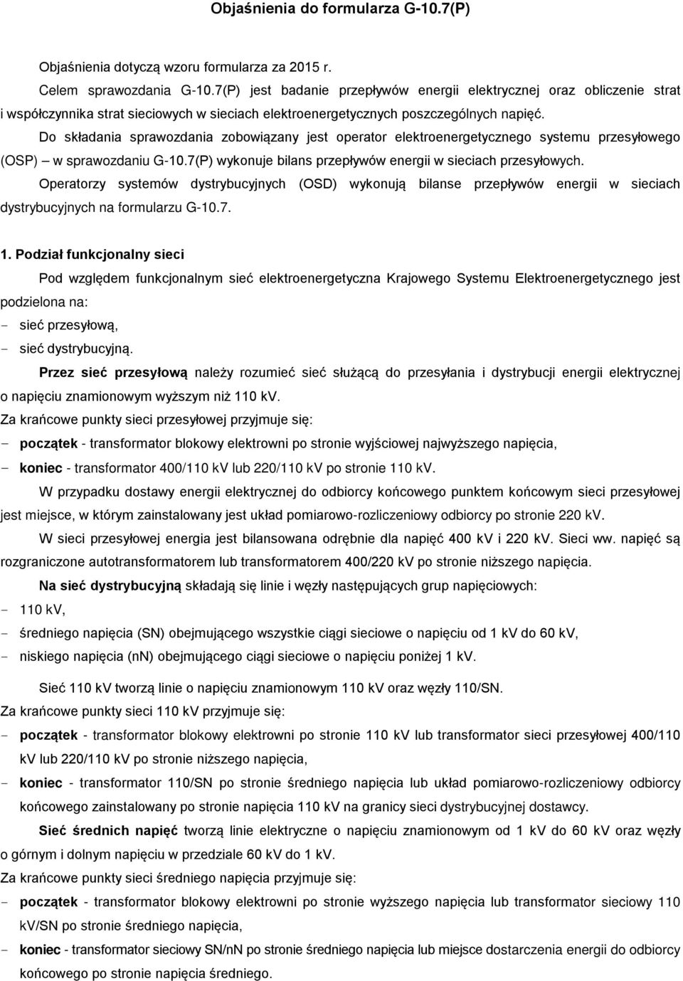 Do składania sprawozdania zobowiązany jest operator elektroenergetycznego systemu przesyłowego (OSP) w sprawozdaniu G-10.7(P) wykonuje bilans przepływów energii w sieciach przesyłowych.