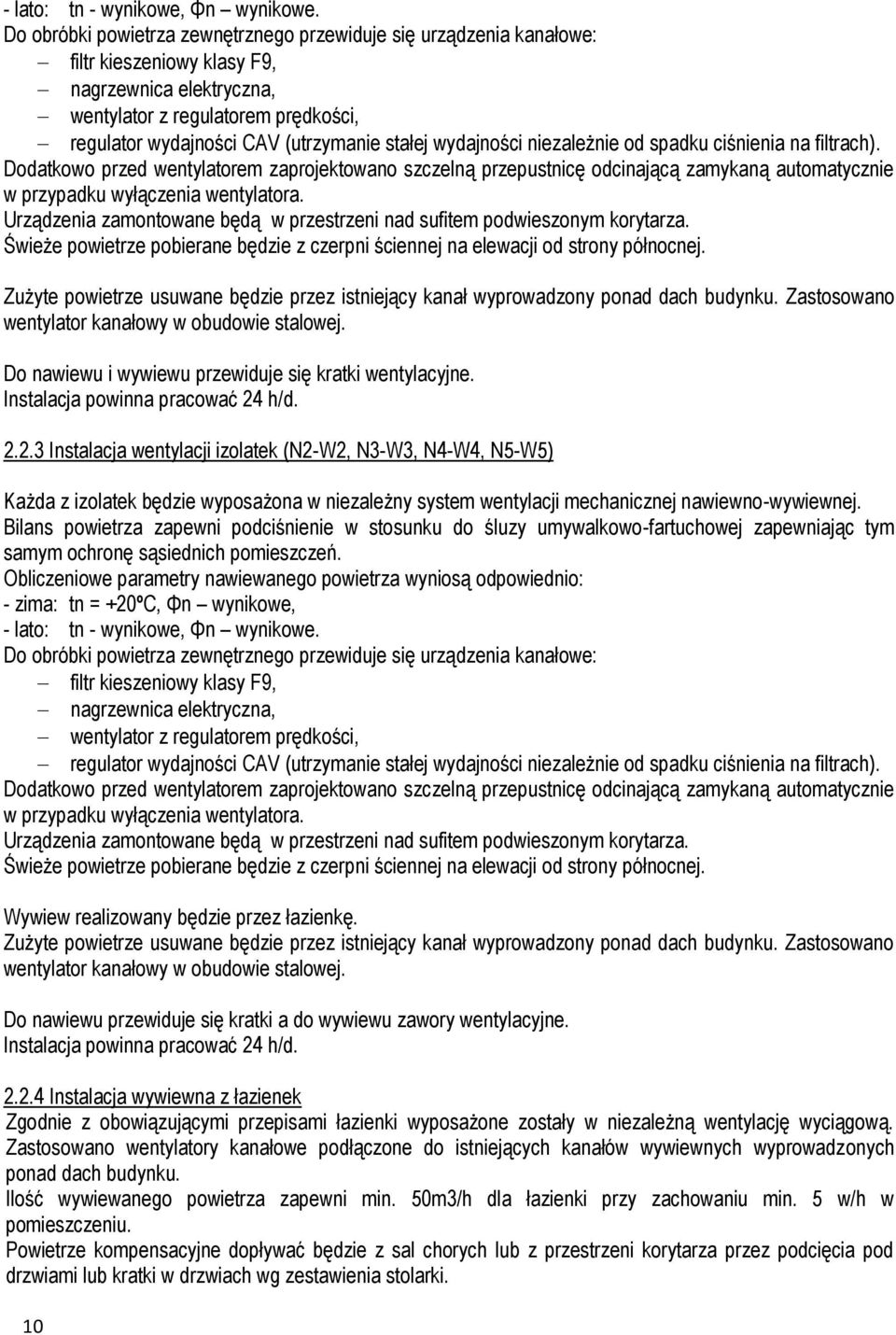 stałej wydajności niezależnie od spadku ciśnienia na filtrach). Dodatkowo przed wentylatorem zaprojektowano szczelną przepustnicę odcinającą zamykaną automatycznie w przypadku wyłączenia wentylatora.