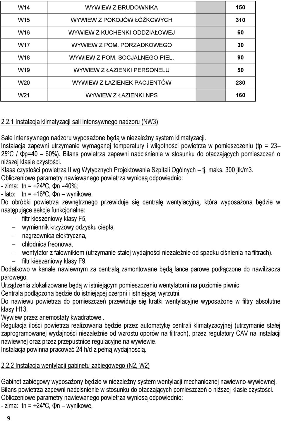 Instalacja zapewni utrzymanie wymaganej temperatury i wilgotności powietrza w pomieszczeniu (tp = 23 25ºC / Φp=40 60%).