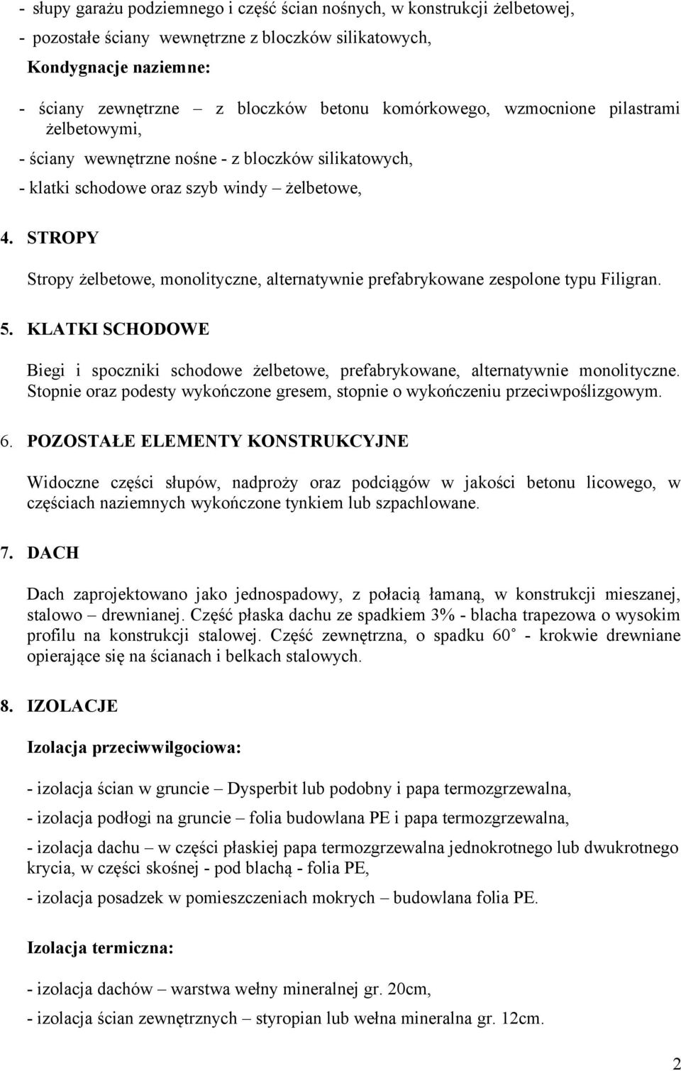 STROPY Stropy żelbetowe, monolityczne, alternatywnie prefabrykowane zespolone typu Filigran. 5. KLATKI SCHODOWE Biegi i spoczniki schodowe żelbetowe, prefabrykowane, alternatywnie monolityczne.