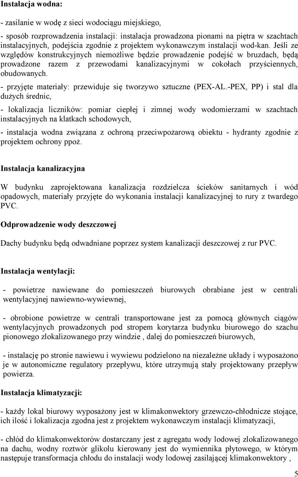 Jeśli ze względów konstrukcyjnych niemożliwe będzie prowadzenie podejść w bruzdach, będą prowadzone razem z przewodami kanalizacyjnymi w cokołach przyściennych, obudowanych.