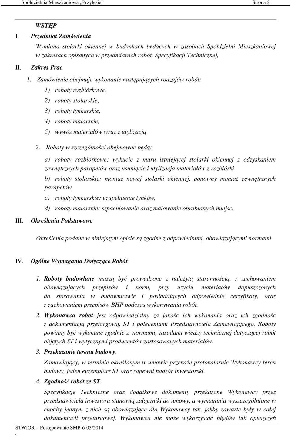 5) wywóz materiałów wraz z utylizacją 2 Roboty w szczególności obejmować będą: a) roboty rozbiórkowe: wykucie z muru istniejącej stolarki okiennej z odzyskaniem zewnętrznych parapetów oraz usunięcie