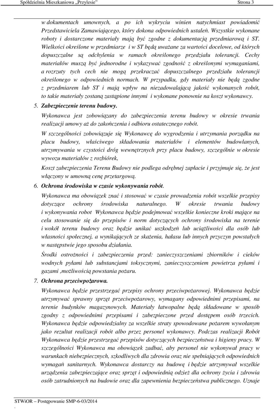 odchylenia w ramach określonego przedziału tolerancji Cechy materiałów muszą być jednorodne i wykazywać zgodność z określonymi wymaganiami, a rozrzuty tych cech nie mogą przekraczać dopuszczalnego