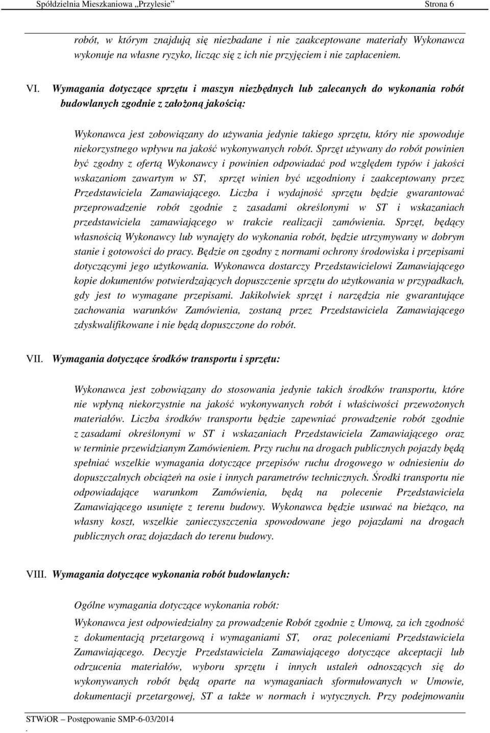 sprzętu, który nie spowoduje niekorzystnego wpływu na jakość wykonywanych robót Sprzęt używany do robót powinien być zgodny z ofertą Wykonawcy i powinien odpowiadać pod względem typów i jakości