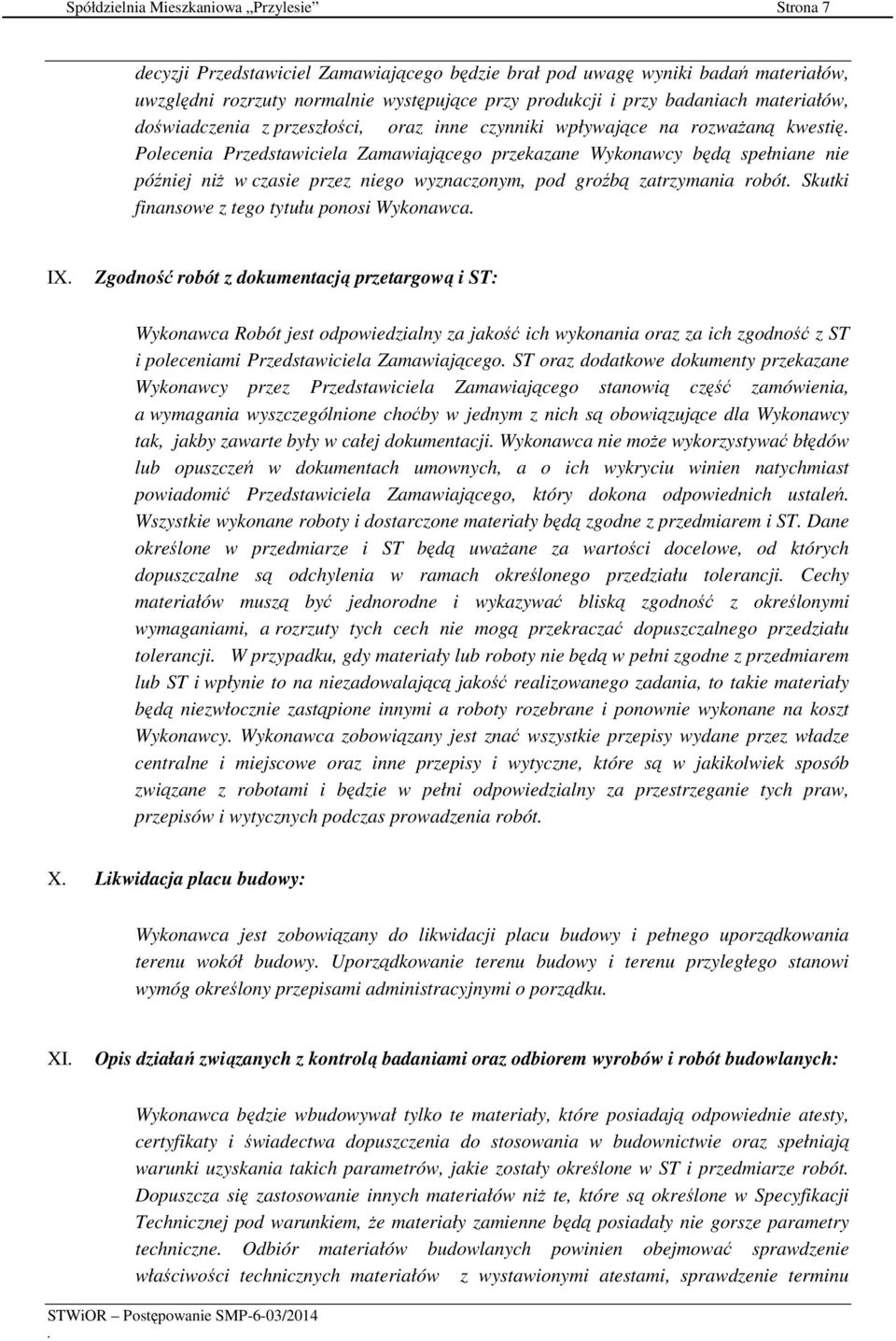 czasie przez niego wyznaczonym, pod groźbą zatrzymania robót Skutki finansowe z tego tytułu ponosi Wykonawca IX Zgodność robót z dokumentacją przetargową i ST: Wykonawca Robót jest odpowiedzialny za