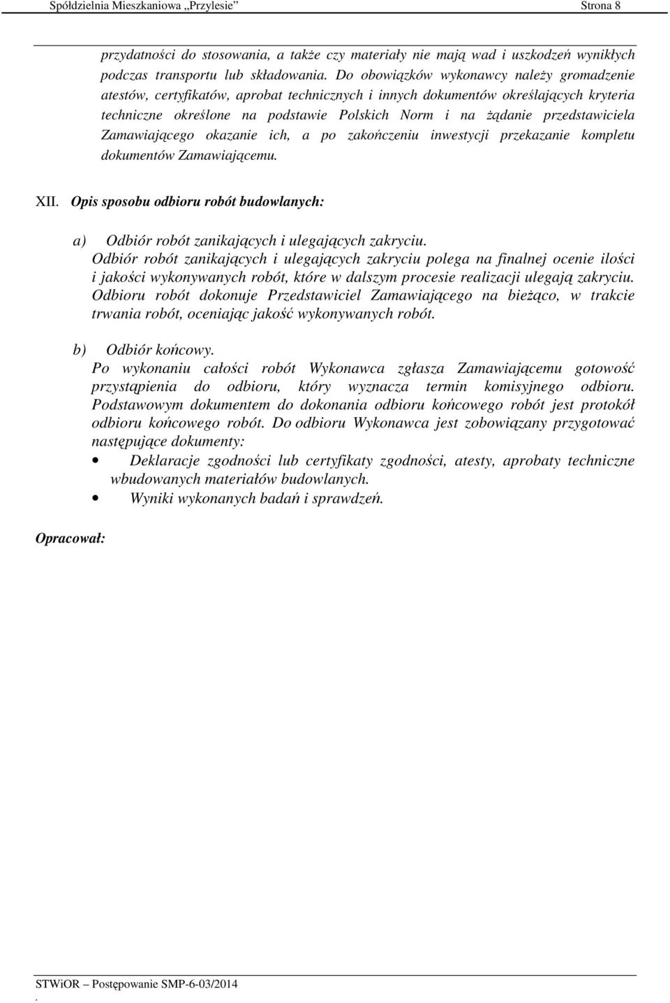 ich, a po zakończeniu inwestycji przekazanie kompletu dokumentów Zamawiającemu XII Opis sposobu odbioru robót budowlanych: Opracował: a) Odbiór robót zanikających i ulegających zakryciu Odbiór robót