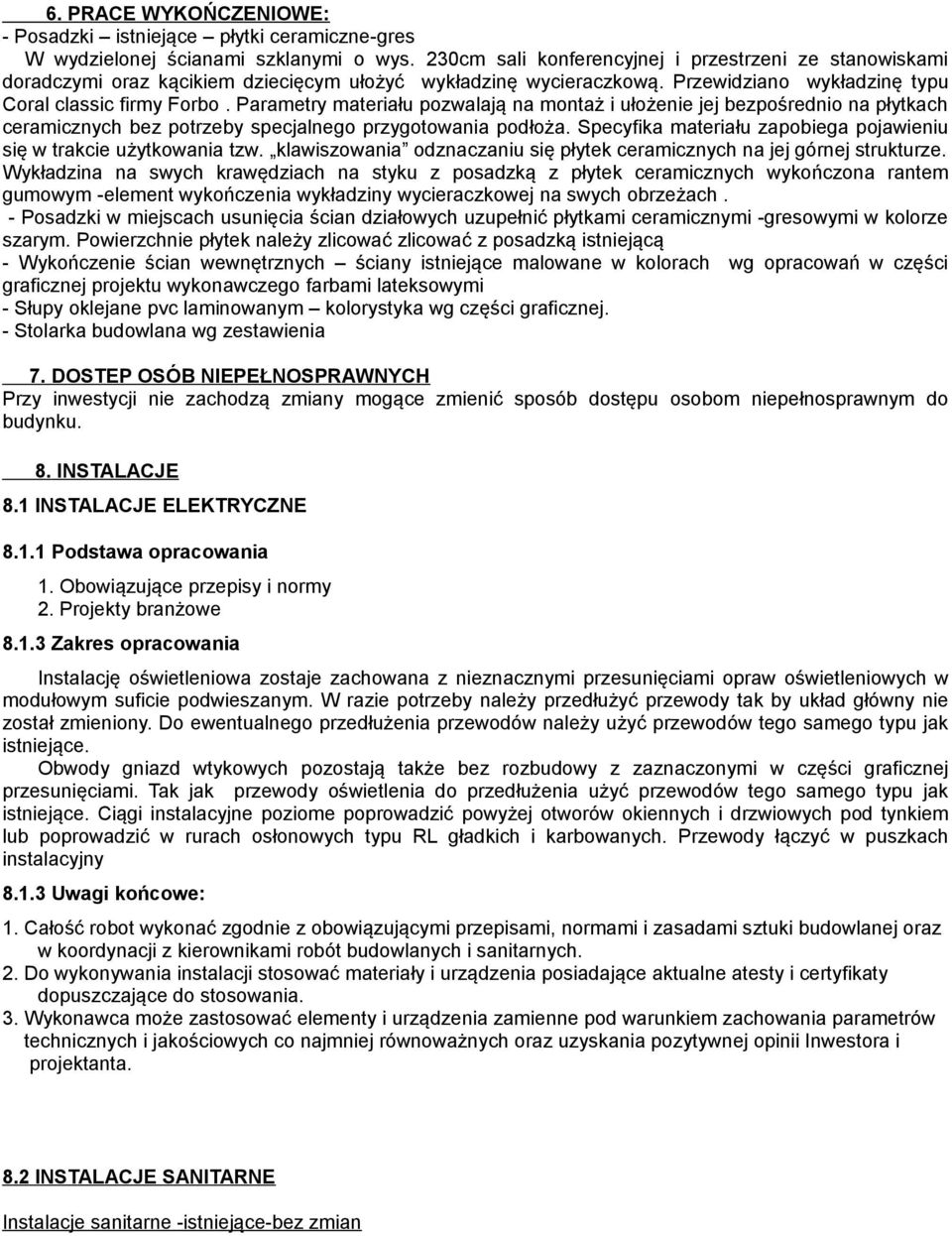 Parametry materiału pozwalają na montaż i ułożenie jej bezpośrednio na płytkach ceramicznych bez potrzeby specjalnego przygotowania podłoża.