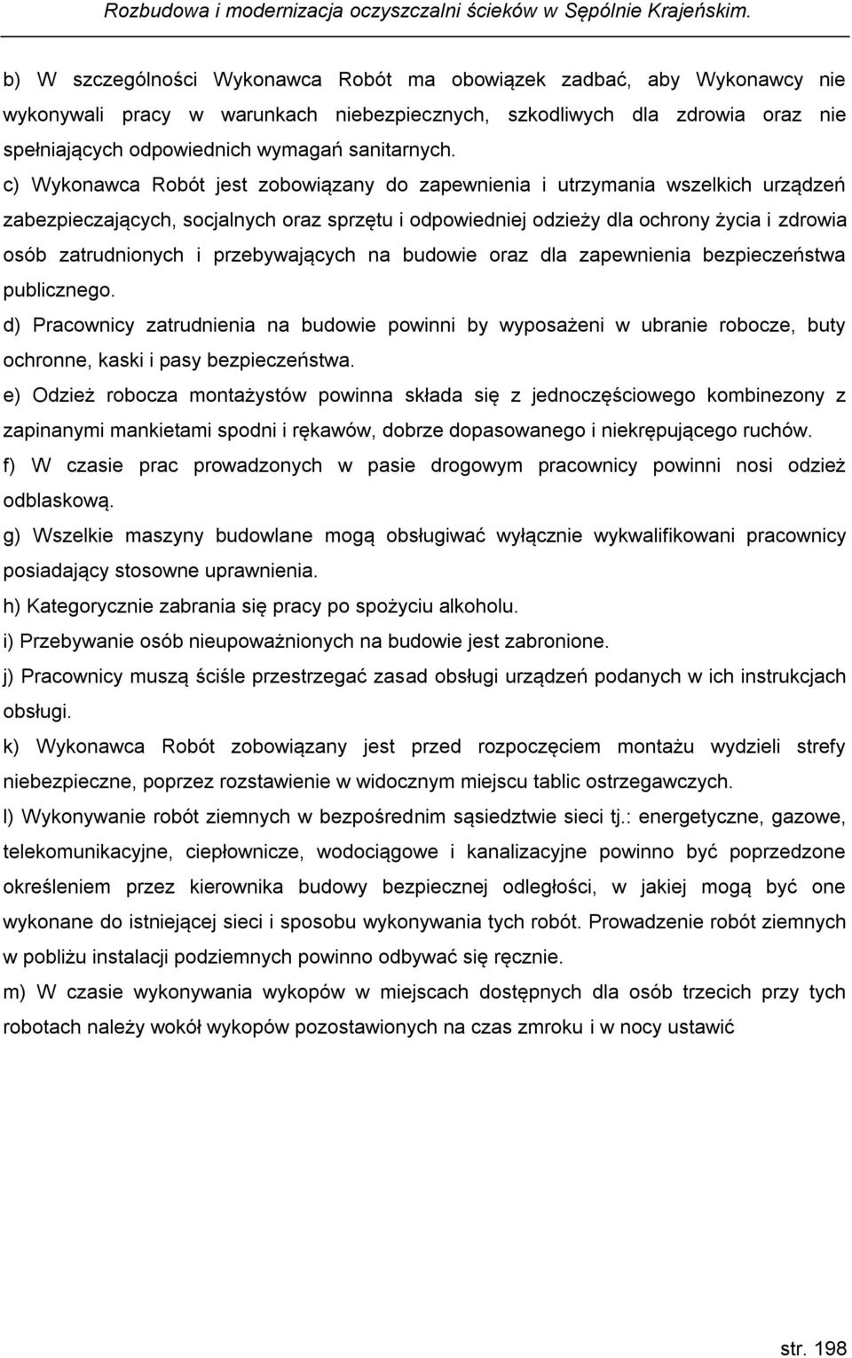 przebywających na budowie oraz dla zapewnienia bezpieczeństwa publicznego. d) Pracownicy zatrudnienia na budowie powinni by wyposażeni w ubranie robocze, buty ochronne, kaski i pasy bezpieczeństwa.