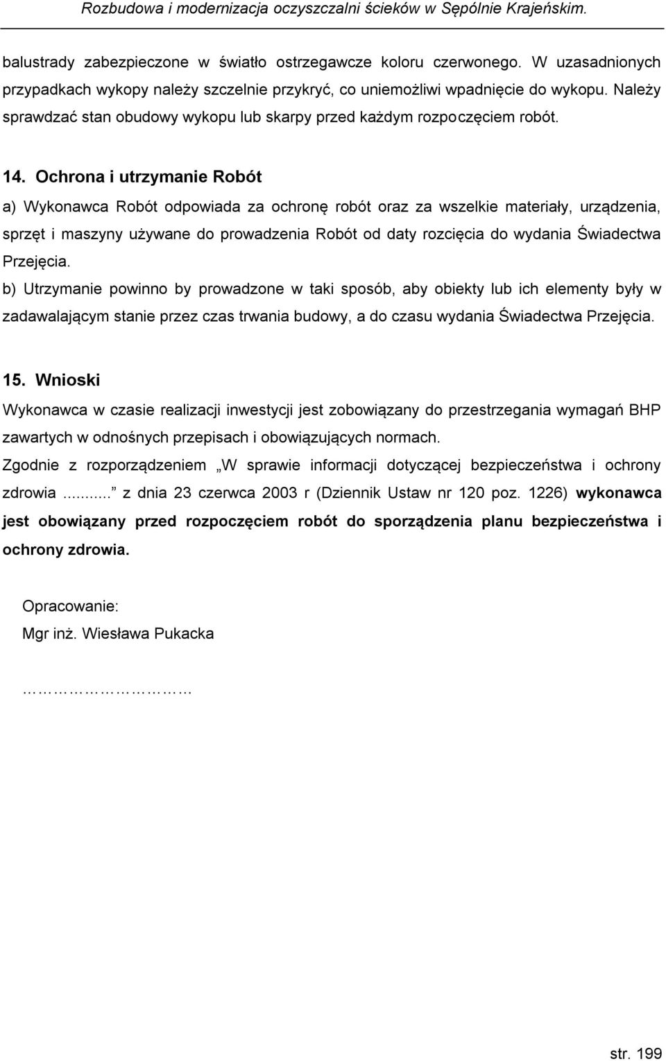 Ochrona i utrzymanie Robót a) Wykonawca Robót odpowiada za ochronę robót oraz za wszelkie materiały, urządzenia, sprzęt i maszyny używane do prowadzenia Robót od daty rozcięcia do wydania Świadectwa