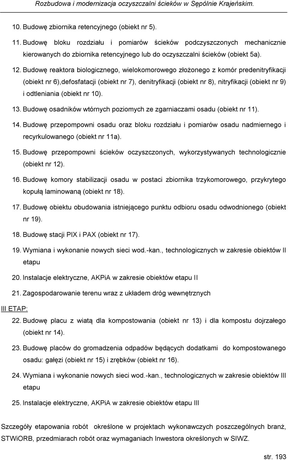 Budowę reaktora biologicznego, wielokomorowego złożonego z komór predenitryfikacji (obiekt nr 6),defosfatacji (obiekt nr 7), denitryfikacji (obiekt nr 8), nitryfikacji (obiekt nr 9) i odtleniania