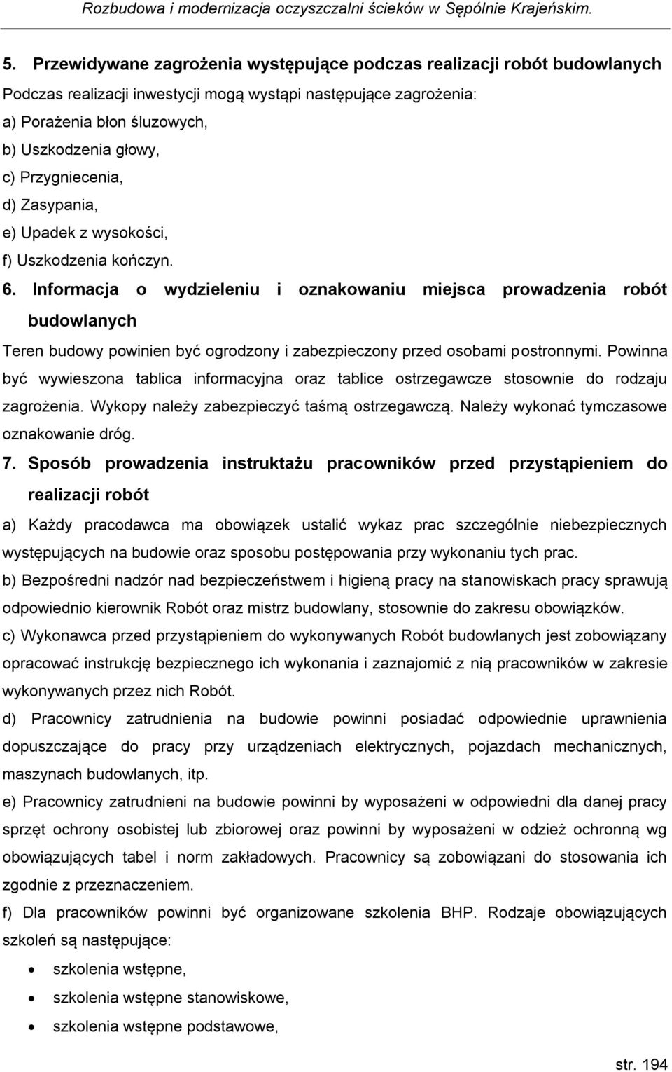 Informacja o wydzieleniu i oznakowaniu miejsca prowadzenia robót budowlanych Teren budowy powinien być ogrodzony i zabezpieczony przed osobami postronnymi.