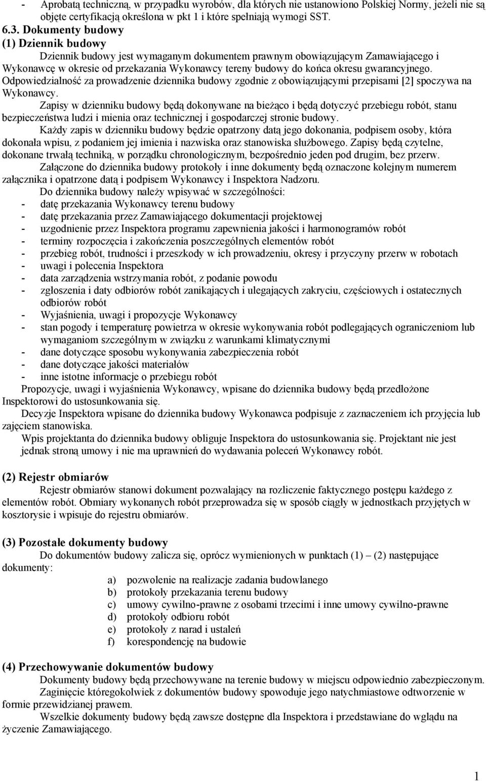 gwarancyjnego. Odpowiedzialność za prowadzenie dziennika budowy zgodnie z obowiązującymi przepisami [2] spoczywa na Wykonawcy.