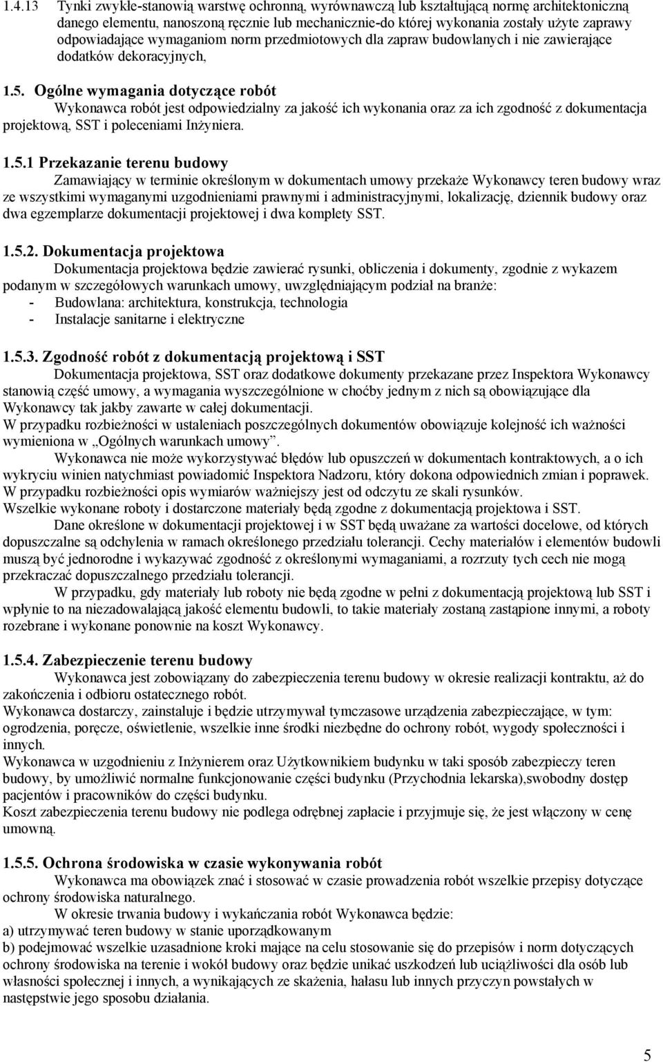 Ogólne wymagania dotyczące robót Wykonawca robót jest odpowiedzialny za jakość ich wykonania oraz za ich zgodność z dokumentacja projektową, SST i poleceniami Inżyniera. 1.5.