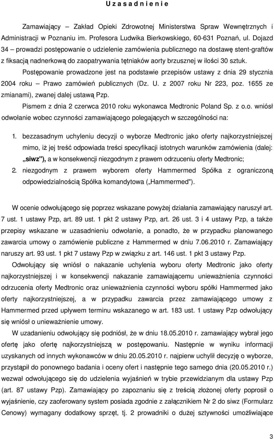 Postępowanie prowadzone jest na podstawie przepisów ustawy z dnia 29 stycznia 2004 roku Prawo zamówień publicznych (Dz. U. z 2007 roku Nr 223, poz. 1655 ze zmianami), zwanej dalej ustawą Pzp.