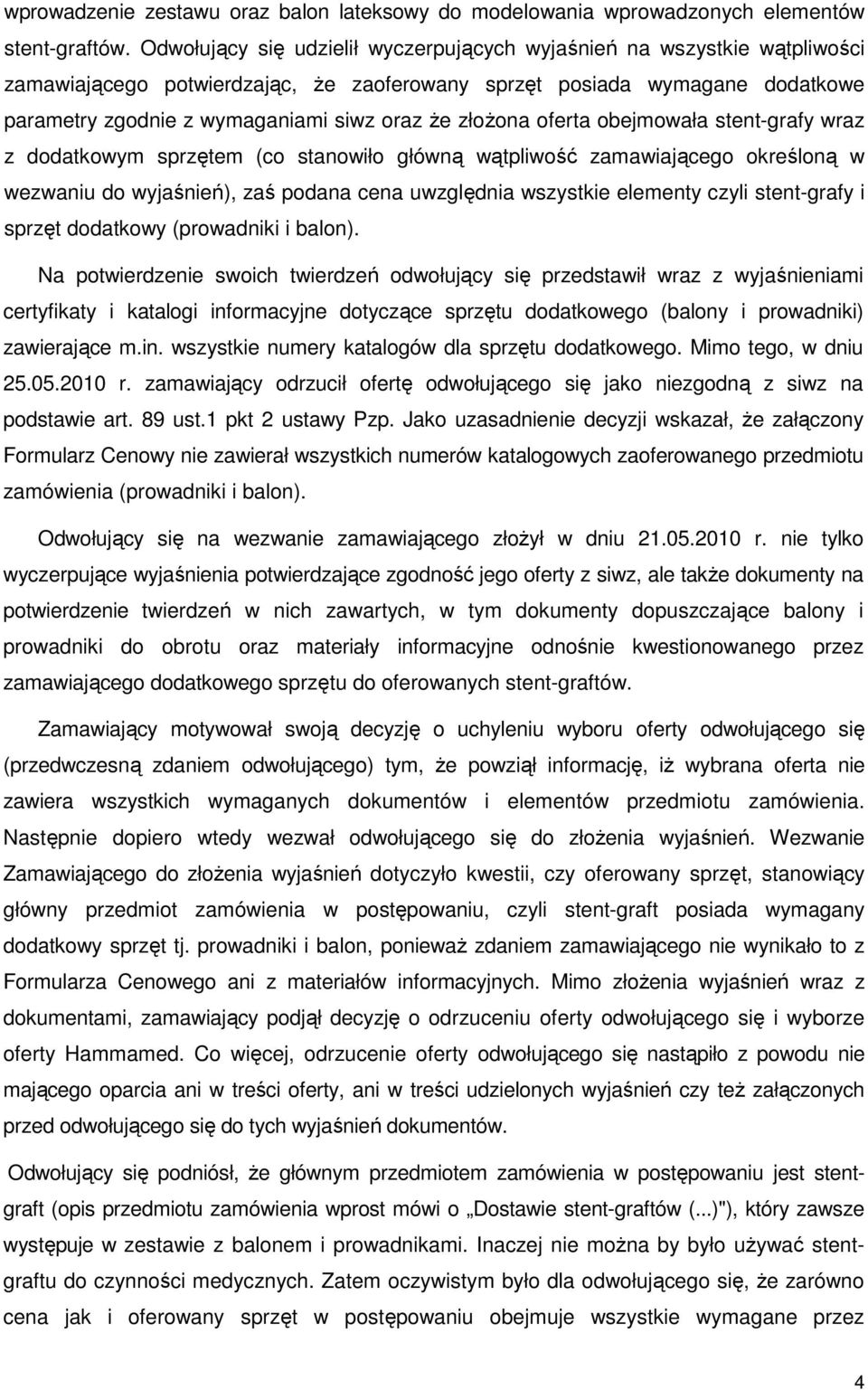 złoŝona oferta obejmowała stent-grafy wraz z dodatkowym sprzętem (co stanowiło główną wątpliwość zamawiającego określoną w wezwaniu do wyjaśnień), zaś podana cena uwzględnia wszystkie elementy czyli