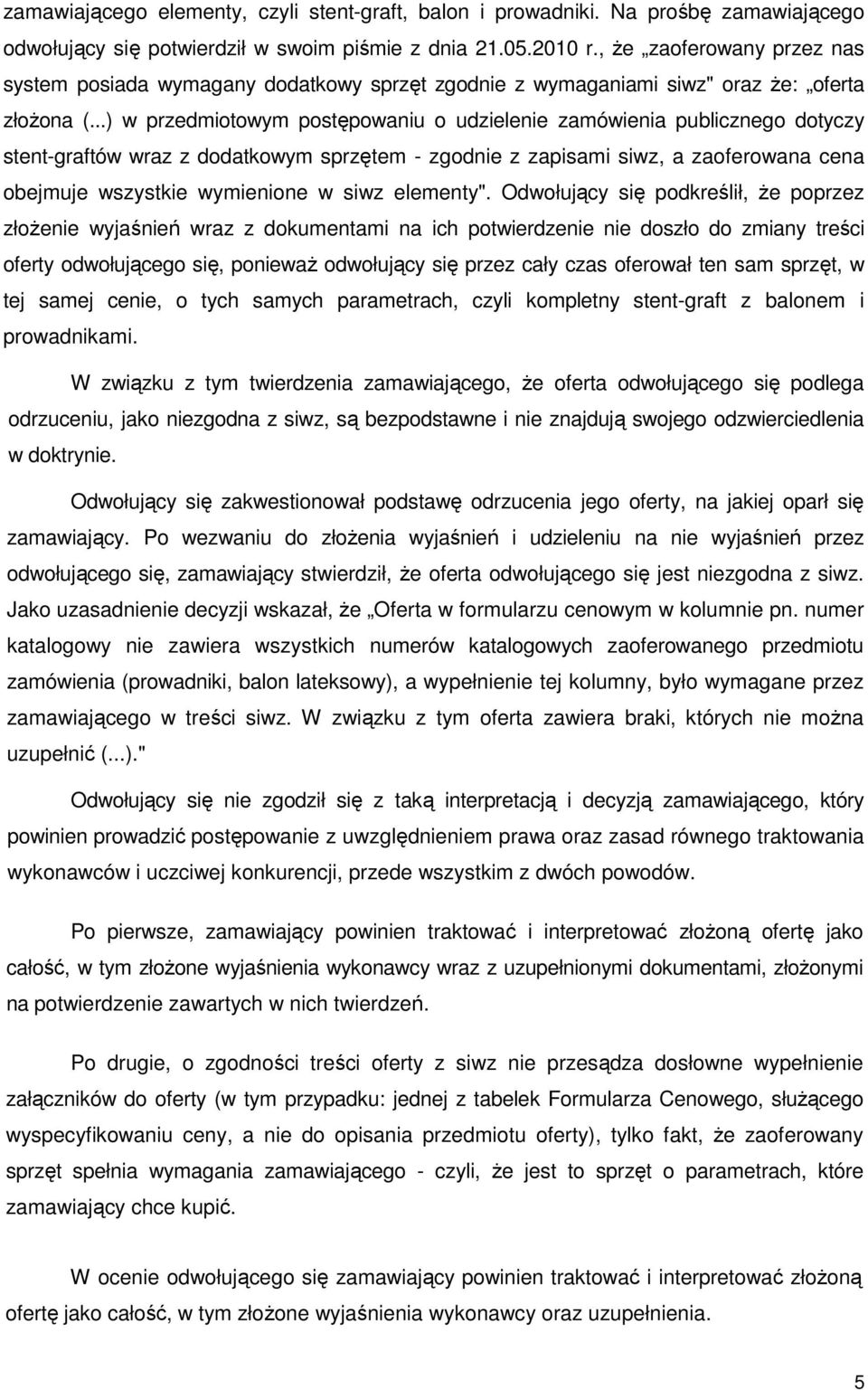 ..) w przedmiotowym postępowaniu o udzielenie zamówienia publicznego dotyczy stent-graftów wraz z dodatkowym sprzętem - zgodnie z zapisami siwz, a zaoferowana cena obejmuje wszystkie wymienione w