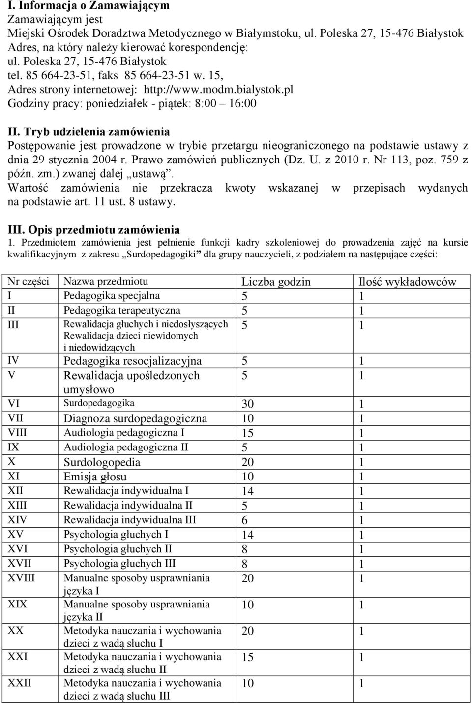 Tryb udzielenia zamówienia Postępowanie jest prowadzone w trybie przetargu nieograniczonego na podstawie ustawy z dnia 29 stycznia 2004 r. Prawo zamówień publicznych (Dz. U. z 2010 r. Nr 113, poz.