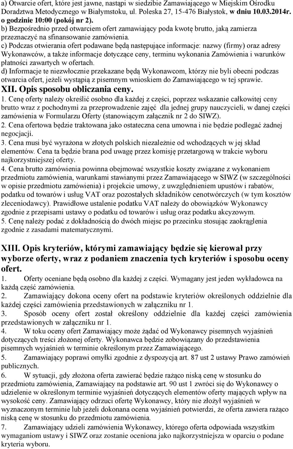 c) Podczas otwierania ofert podawane będą następujące informacje: nazwy (firmy) oraz adresy Wykonawców, a także informacje dotyczące ceny, terminu wykonania Zamówienia i warunków płatności zawartych