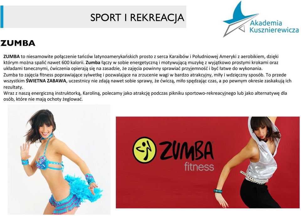 wykonania. Zumba to zajęcia fitness poprawiające sylwetkę i pozwalające na zrzucenie wagi w bardzo atrakcyjny, miły i wdzięczny sposób.