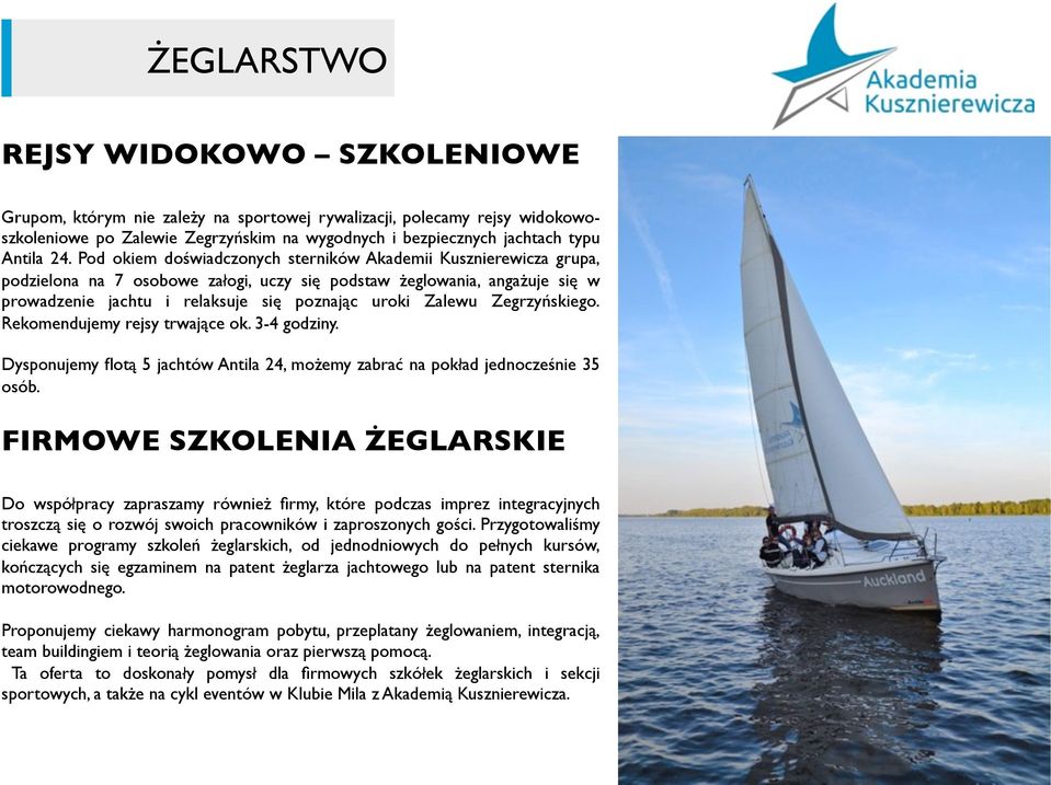 Zegrzyńskiego. Rekomendujemy rejsy trwające ok. 3-4 godziny. Dysponujemy flotą 5 jachtów Antila 24, możemy zabrać na pokład jednocześnie 35 osób.