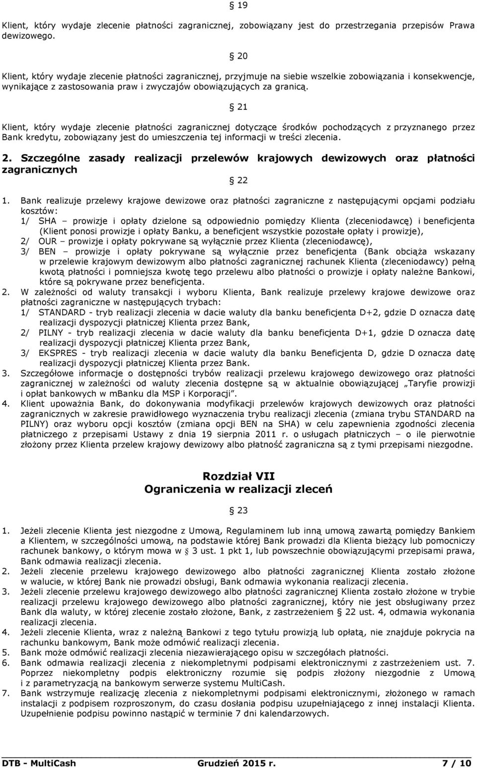 21 Klient, który wydaje zlecenie płatności zagranicznej dotyczące środków pochodzących z przyznanego przez Bank kredytu, zobowiązany jest do umieszczenia tej informacji w treści zlecenia. 2.