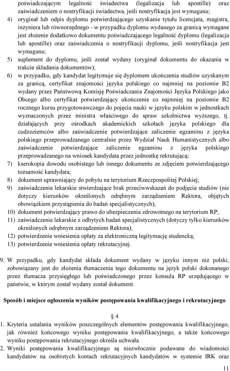 lub apostille) oraz zaświadczenia o nostryfikacji dyplomu, jeśli nostryfikacja jest wymagana; 5) suplement do dyplomu, jeśli został wydany (oryginał dokumentu do okazania w trakcie składania