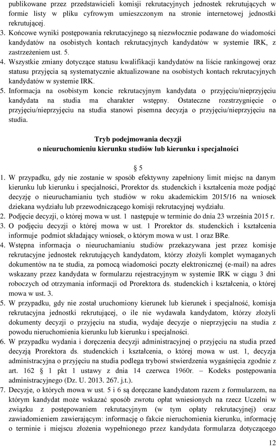 Wszystkie zmiany dotyczące statusu kwalifikacji kandydatów na liście rankingowej oraz statusu przyjęcia są systematycznie aktualizowane na osobistych kontach rekrutacyjnych kandydatów w systemie IRK.