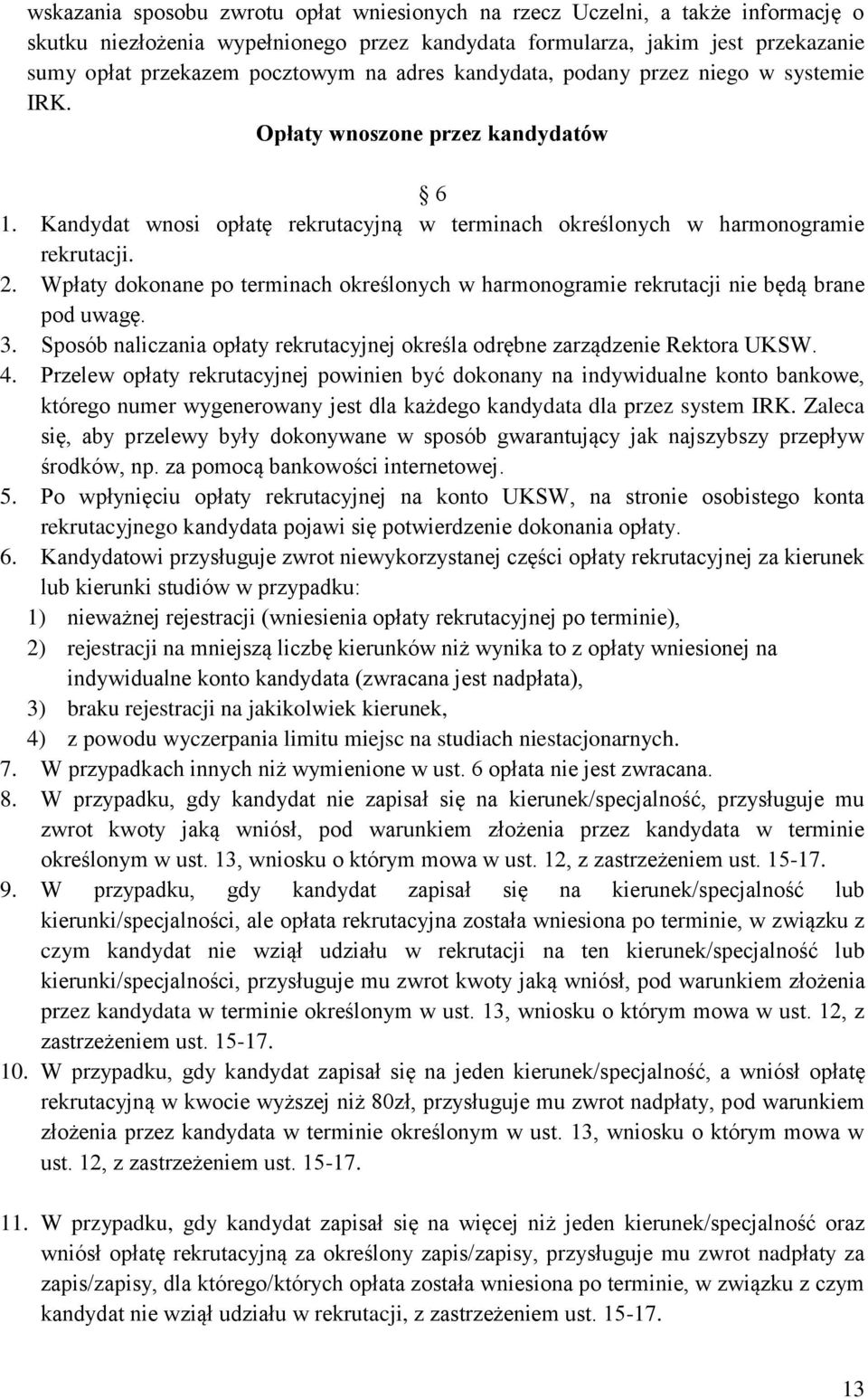 Wpłaty dokonane po terminach określonych w harmonogramie rekrutacji nie będą brane pod uwagę. 3. Sposób naliczania opłaty rekrutacyjnej określa odrębne zarządzenie Rektora UKSW. 4.